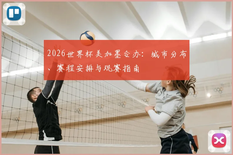 2026世界杯美加墨合办：城市分布、赛程安排与观赛指南
