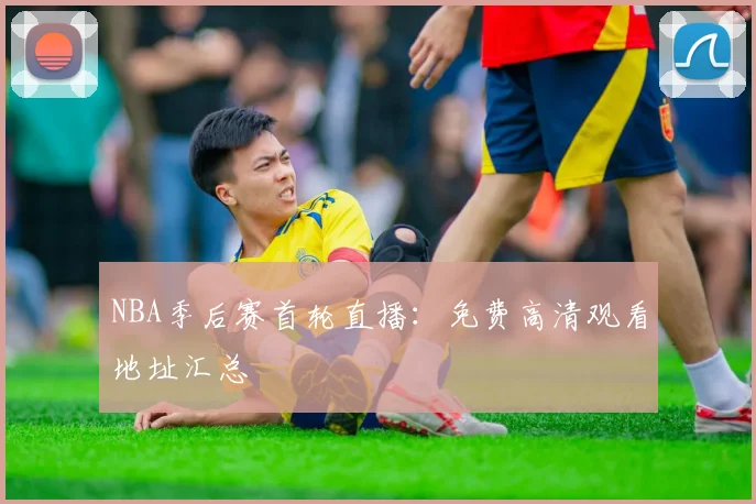 NBA季后赛首轮直播：免费高清观看地址汇总